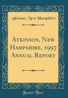 Atkinson, New Hampshire, 1997 Annual Report (Classic Reprint)