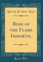 Rose of the Flame Immortal (Classic Reprint)