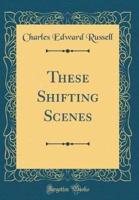 These Shifting Scenes (Classic Reprint)
