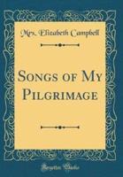 Songs of My Pilgrimage (Classic Reprint)
