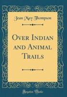 Over Indian and Animal Trails (Classic Reprint)