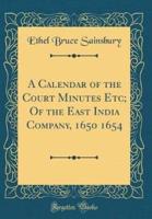 A Calendar of the Court Minutes Etc; Of the East India Company, 1650 1654 (Classic Reprint)