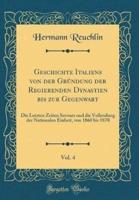 Geschichte Italiens Von Der Grï¿½ndung Der Regierenden Dynastien Bis Zur Gegenwart, Vol. 4