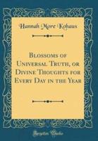 Blossoms of Universal Truth, or Divine Thoughts for Every Day in the Year (Classic Reprint)