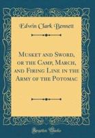Musket and Sword, or the Camp, March, and Firing Line in the Army of the Potomac (Classic Reprint)