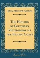 The History of Southern Methodism on the Pacific Coast (Classic Reprint)