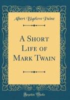 A Short Life of Mark Twain (Classic Reprint)