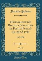 Bibliographie Des Recueils Collectifs De Poï¿½sies Publiï¿½s De 1597 Ï¿½ 1700, Vol. 3