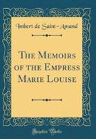 The Memoirs of the Empress Marie Louise (Classic Reprint)