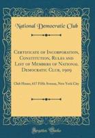 Certificate of Incorporation, Constitution, Rules and List of Members of National Democratic Club, 1909