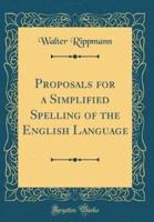 Proposals for a Simplified Spelling of the English Language (Classic Reprint)