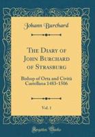 The Diary of John Burchard of Strasburg, Vol. 1