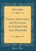 Pencil Sketches, or Outlines of Character and Manners (Classic Reprint)