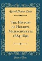 The History of Holden, Massachusetts 1684-1894 (Classic Reprint)