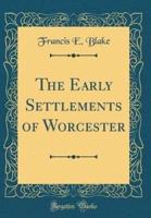 The Early Settlements of Worcester (Classic Reprint)