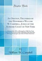 An Oration, Delivered by the Honorable William W. Campbell, Judge of the Supreme Court of New York