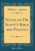 Notes on Dr. Scott's Bible and Politics (Classic Reprint)
