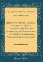 Report to the 2005 General Assembly of North Carolina, 2006 Regular Session, on the Study of the Uniform Unincorporated Nonprofit Association ACT (Classic Reprint)