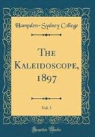 The Kaleidoscope, 1897, Vol. 5 (Classic Reprint)