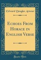 Echoes from Horace in English Verse (Classic Reprint)