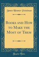 Books and How to Make the Most of Them (Classic Reprint)