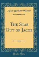 The Star Out of Jacob (Classic Reprint)