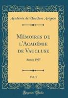 Mï¿½moires De L'Acadï¿½mie De Vaucluse, Vol. 5