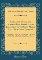 Catalogue of 525, 000 Acres of Pine Timber Lands Belonging to the Saint Mary's Falls Ship Canal Company