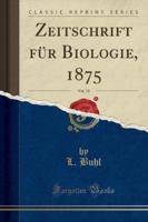 Zeitschrift Fur Biologie, 1875, Vol. 11 (Classic Reprint)