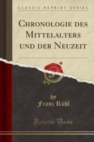 Chronologie Des Mittelalters Und Der Neuzeit (Classic Reprint)