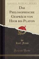 Das Philosophische Gesprach Von Hiob Bis Platon (Classic Reprint)