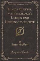 Einige Blï¿½tter Aus Pestalozzi's Lebens-Und Leidensgeschichte (Classic Reprint)