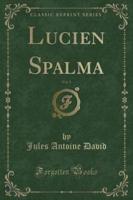 Lucien Spalma, Vol. 1 (Classic Reprint)