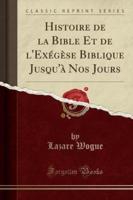 Histoire De La Bible Et De L'Exegese Biblique Jusqu'a Nos Jours (Classic Reprint)