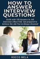 How to Answer Interview Questions: Guide with 100 Answers to Job Interview's Most FAQ. Get prepared to Achieve the Job You've Always dreamed