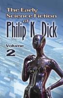 The Early Science Fiction of Philip K. Dick. Volume 2