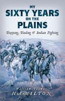 My Sixty Years on the Plains, Trapping, Trading, & Indian Fighting
