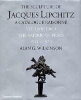 The Sculpture of Jacques Lipchitz Vol. 2 American Years 1941-1973
