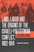 Land, Labor & The Origins of the Israeli-Palestinian Conflict, 1882-1914