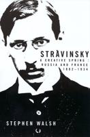Stravinsky - A Creative Spring, Russian & France 1882-1934