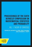 Proceedings of the Sixth Berkeley Symposium on Mathematical Statistics and Probability. Volume I Theory of Statistics