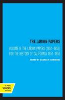 The Larkin Papers. Volume IX For the History of California