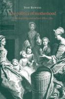 The Politics of Motherhood: British Writing and Culture, 1680 1760