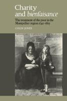 Charity and Bienfaisance: The Treatment of the Poor in the Montpellier Region 1740 1815