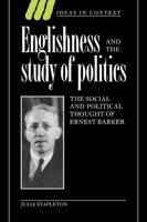 Englishness and the Study of Politics: The Social and Political Thought of Ernest Barker