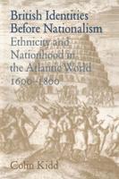 British Identities Before Nationalism: Ethnicity and Nationhood in the Atlantic World, 1600 1800