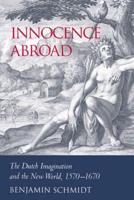 Innocence Abroad: The Dutch Imagination and the New World, 1570 1670