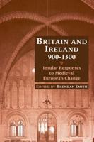 Britain and Ireland, 900 1300: Insular Responses to Medieval European Change
