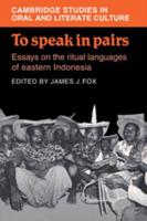 To Speak in Pairs: Essays on the Ritual Languages of Eastern Indonesia