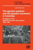 The Agrarian Question and the Peasant Movement in Colombia: Struggles of the National Peasant Association, 1967 1981